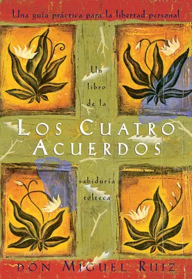 LOS CUATRO ACUERDOS: UNA GUIA PRACTICA PARA LA LIBERTAD PERSONAL, THE FOUR AGREEMENTS, SPANISHLANGUAGE EDITION